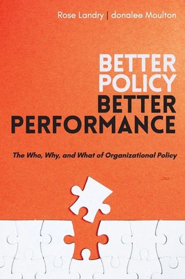 Better Policy Better Performance The Who, Why, and What of Organizational Policy