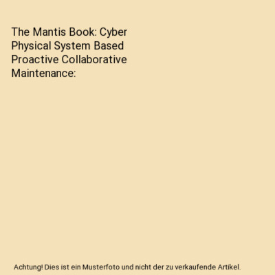The Mantis Book: Cyber Physical System Based Proactive Collaborative Maintenance