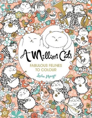 A Million Cats: Fabulous Felines to Colour (A Million Creatures t by  1782435697