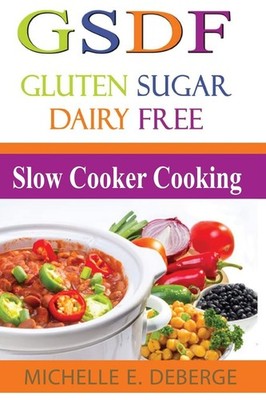 Slow Cooker Cooking: Gluten Sugar Dairy Free,DeBerge, Michelle E