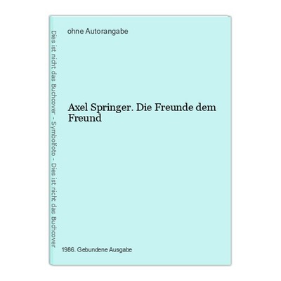Axel Springer. Die Freunde dem Freund