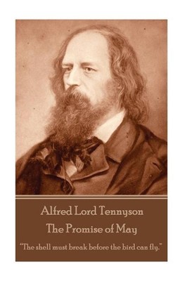 Alfred Lord Tennyson - The Promise of May: ''The shell must break before the bird