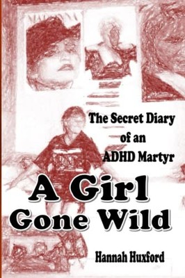 The Secret Diary of an ADHD Martyr - A Girl Gone Wild, Huxford, Hannah, Used; Ve