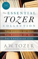 The Essential Tozer Collection - The Pursuit Of God, The Purpose Of Man, And...