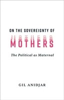 On The Sovereignty Of Mothers – The Political As Maternal | Gil Anidjar | Buch