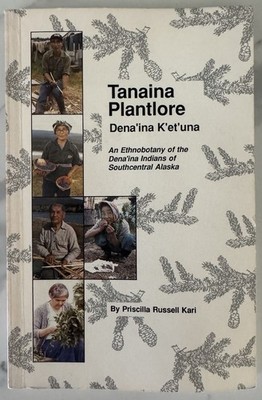 Tanaina Plantlore : Dena'ina K'et'una: An Ethnobotany - Priscilla R. Kari (1987)
