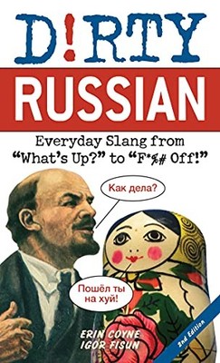 Dirty Russian: Second Edition: Everyday Slang from ''What's Up?'' to ''F*%# Off!''