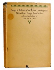 Roland Palmer Gray SONGS AND BALLADS OF THE MAINE LUMBERJACKS With Other Songs f
