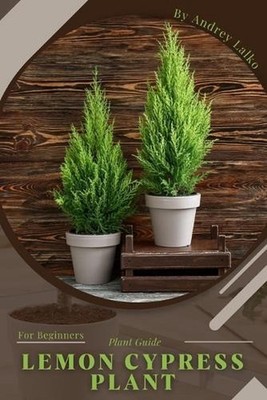 Lemon Cypress Plant: Plant Guide by Andrey Lalko Paperback Book