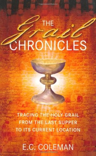 The Grail Chronicles: Tracing the Holy Grail from the Last Supper to its Curren