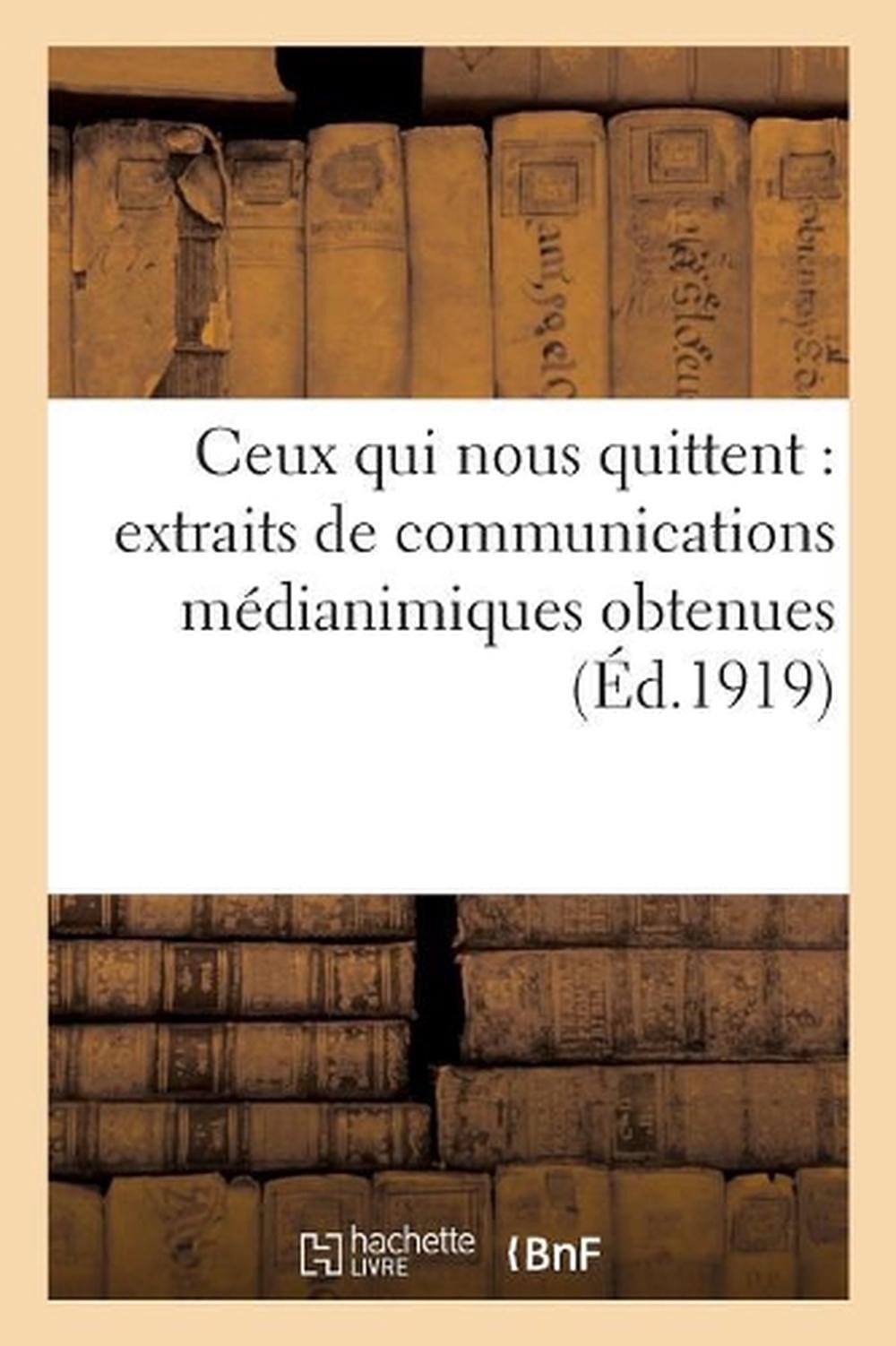 Ceux Qui Nous Quittent: Extraits de Communications Mdianimiques Obtenues: Extrai