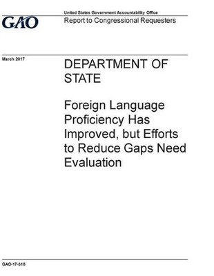 Department of State, Foreign Language Proficiency Has Improved, But Efforts to R