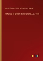 A Manual Of British Historians To A.D. 1600 William Dunn Macray