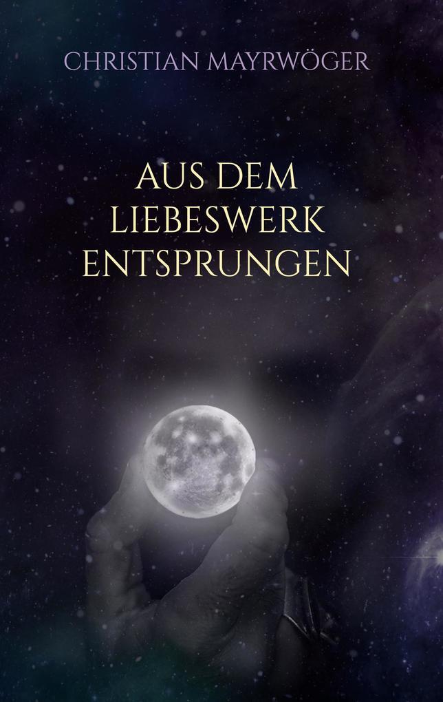 Thumbnail - Aus Dem Liebeswerk Entsprungen | Christian Mayrwöger | 2021 | Deutsch