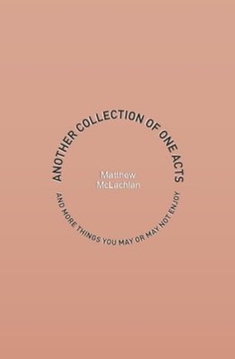 Another Collection of One Acts And More Things You May  -  NEW MATTHEW. MCLACH 2