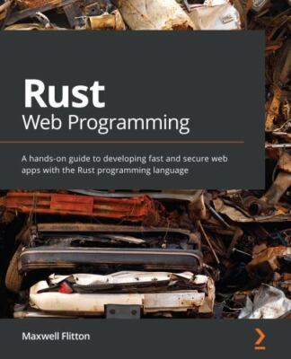 Rust Web Programming: A hands-on guide to developing fast and secure web apps...