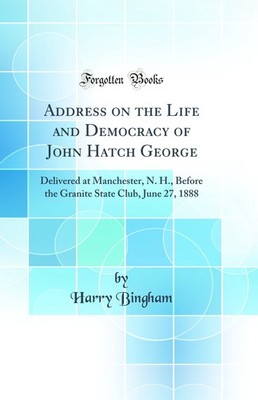 Address on the Life and Democracy of John Hatch George (Classic Reprint)