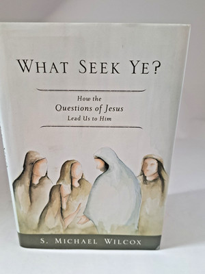 What Seek Ye? : How the Questions of Jesus Lead Us to Him - LDS, Mormon Books
