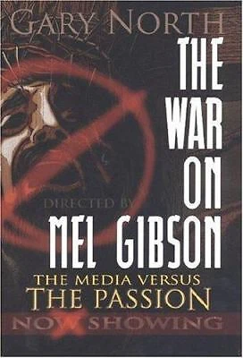 The War on Mel Gibson: The Media vs. The Passion by Gary North