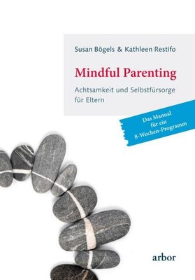 Susan Bögels Mindful Parenting - Achtsamkeit und Selbstfürsorge für Eltern