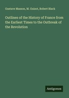 Outlines Of The History Of France From The Earliest Times To The Outbreak Of...
