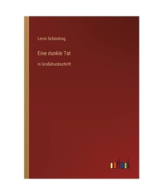 Eine dunkle Tat: in Großdruckschrift: in Großdruckschrift, Schücking, Levin