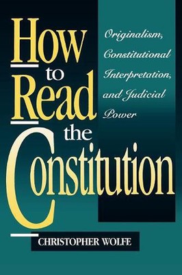 How to Read the Constitution: Originalism, Constitutional Interpretation, and Ju
