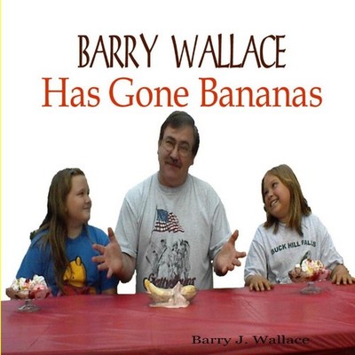 Barry Wallace Has Gone Bananas Barry J. Wallace Paperback Lulu Pr