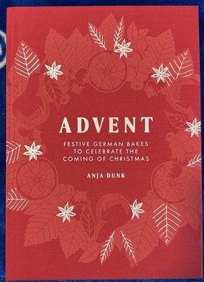 Advent Festive German Bakes to Celebrate the Coming of Christmas by Anja Dunk