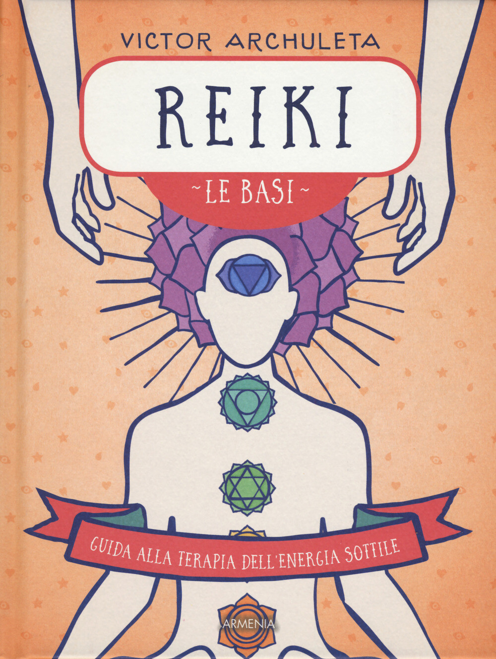 Libri Victor Archuleta - Reiki. Le Basi. Guida Alla Terapia Dell'energia Sottile
