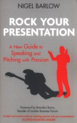 Rock Your Presentation: A New Guide to Speaking with Passion by Barlow, Nigel