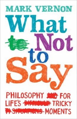 What Not to Say : The Philosophy of Life's Tricky Moments Paperba