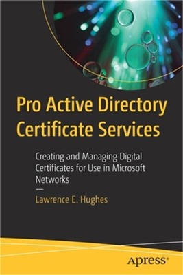 Pro Active Directory Certificate Services: Creating and Managing Digital Certifi