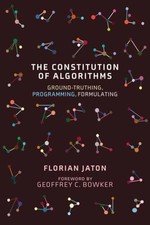 The Constitution of Algorithms GroundTruthing by Florian Jaton PAPERBACK