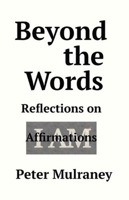 Beyond the Words: Reflections on I Am Affirmations by Peter Mulraney (English) P