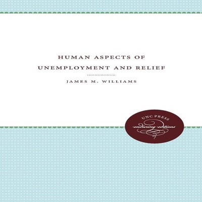 Human Aspects of Unemployment and Relief James M. Williams Paperb