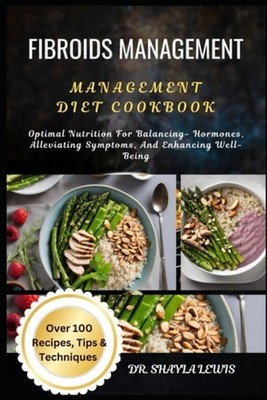 Fibroids Management Diet Cookbook Optimal Nutrition For - Paperback NEW SHAYLA.