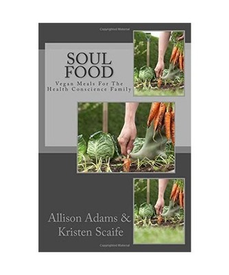 Soul Food: Vegan Meals for the Health Conscience Family, Adams, Allison; Scaife,