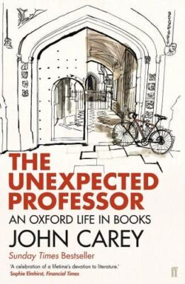 The Unexpected Professor: An Oxford L, by John Carey, New Book