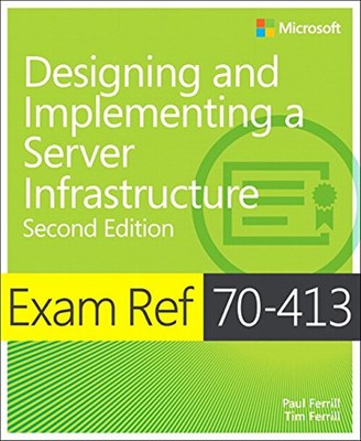 Designing and Implementing an Enterprise Server Infrastructure: Exam Ref 70-413