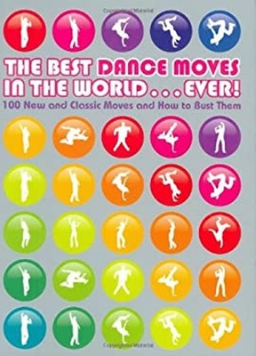 The Best Dance Moves in the World ... Ever! : 100 New and Classic