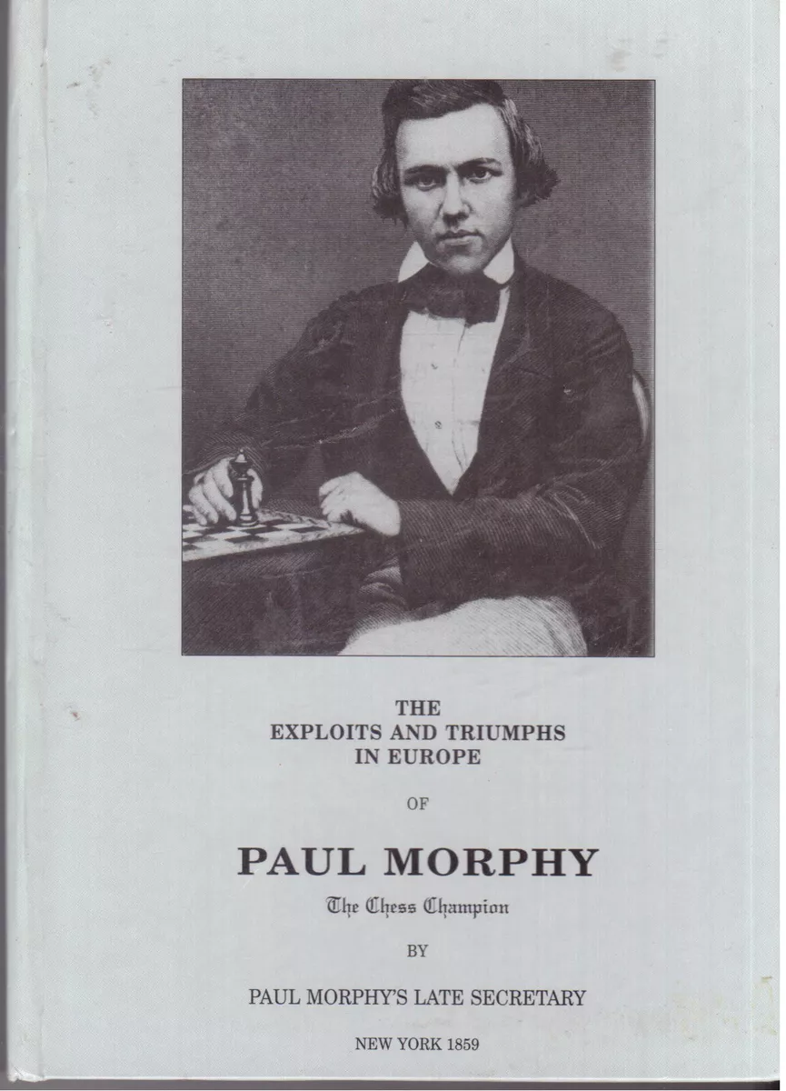 The Exploits and Triumphs, in Europe, of Paul Morphy, the Chess