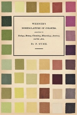 Werner's Nomenclature of Colours - Adapted to Zoology, Botany, Chemistry, Minera