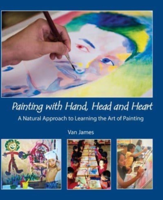 Painting with Hand, Head and Heart: A Natural Approach  by Van James PAPERBACK