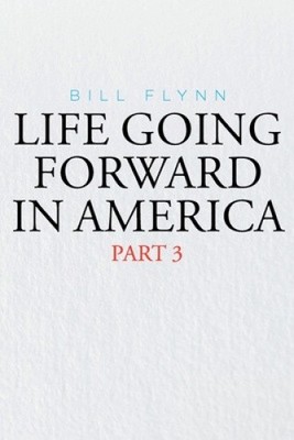 Life Going Forward in America: Part 3 by Flynn, Bill [Paperback]