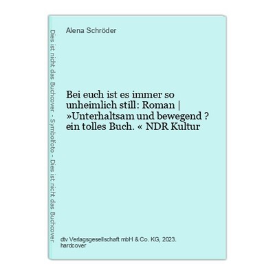 Bei euch ist es immer so unheimlich still: Roman | »Unterhaltsam und bewegend ? 