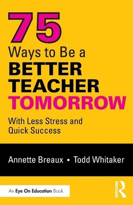 75 Ways to Be a Better Teacher Tomorrow: With Less Stress and Quick Success ...
