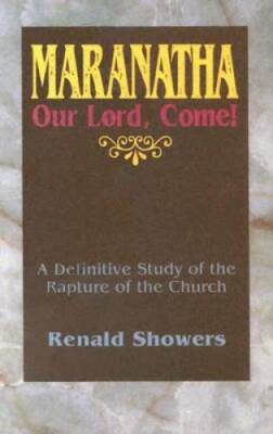 Maranatha -- Our Lord, Come!: A Definitive Study of the Rapture of the - GOOD