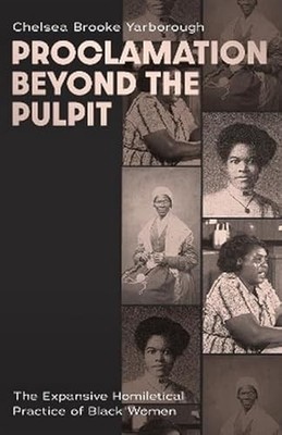 Proclamation Beyond the Pulpit: The Expansive Homiletical Practice of Black Wom