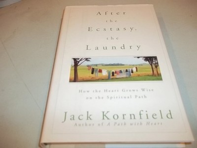 After the Ecstasy, the Laundry: How the Heart Grows Wise on the Spiritual Pa...